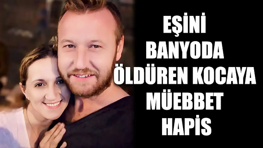 Eşini banyoda öldüren kocaya müebbet hapis