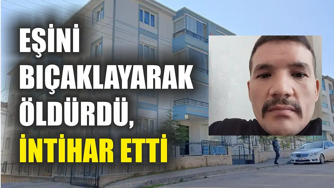 Eşini bıçaklayarak öldürdü, intihar etti