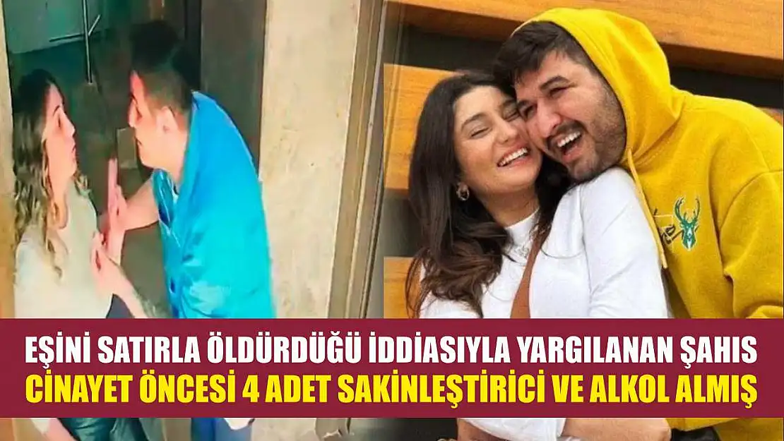 Eşini satırla öldürdüğü iddiasıyla yargılanan şahıs, cinayet öncesi 4 adet sakinleştirici ve alkol almış