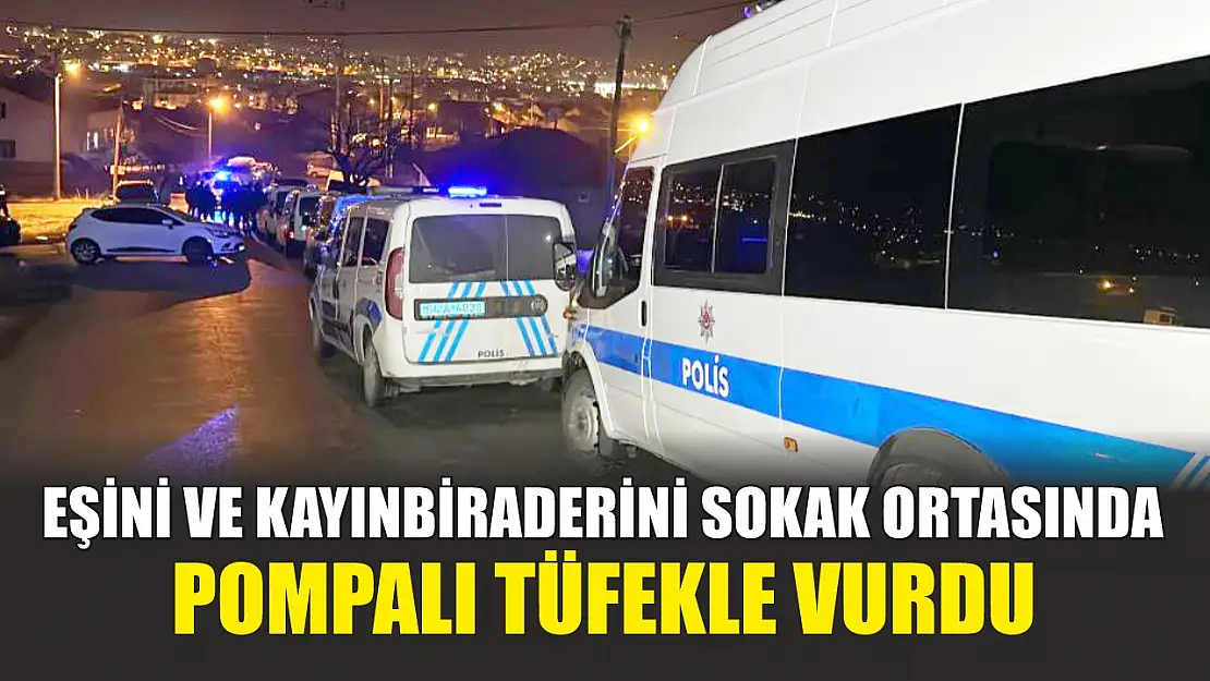 Eşini ve kayınbiraderini sokak ortasında pompalı tüfekle vurdu