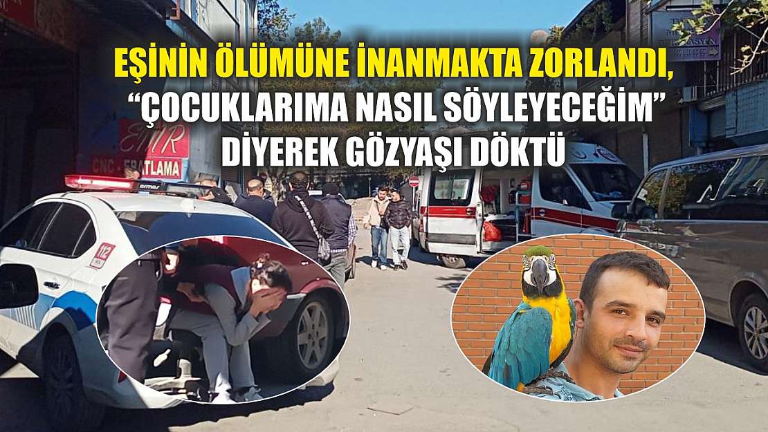 Eşinin ölümüne inanmakta zorlandı, 'Çocuklarıma nasıl söyleyeceğim' diyerek gözyaşı döktü