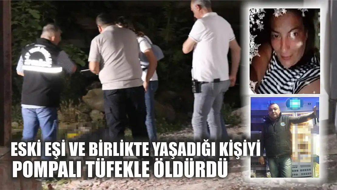 Eski eşi ve birlikte yaşadığı kişiyi pompalı tüfekle öldürdü