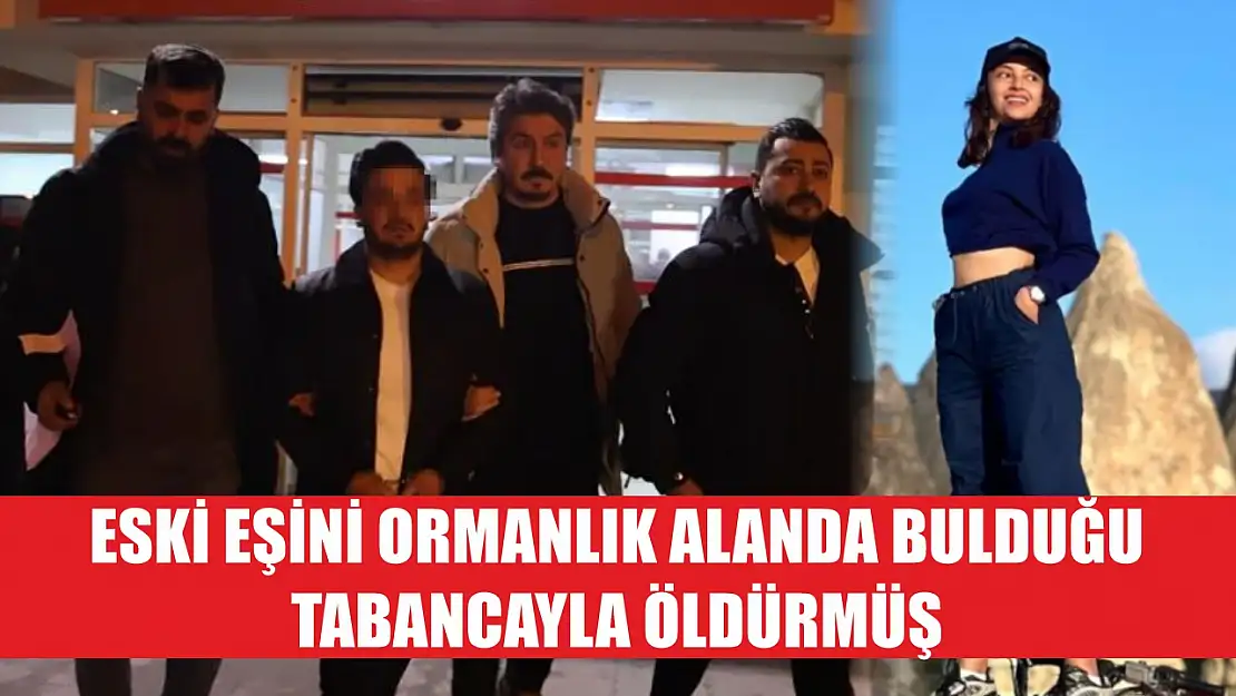 Eski eşini ormanlık alanda bulduğu tabancayla öldürmüş