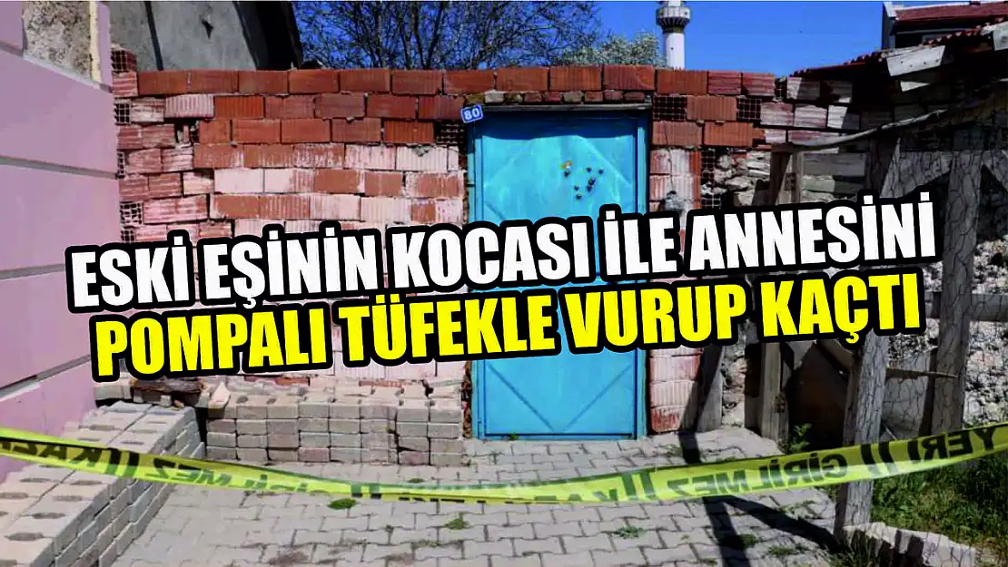 Eski eşinin kocası ile annesini pompalı tüfekle vurup kaçtı