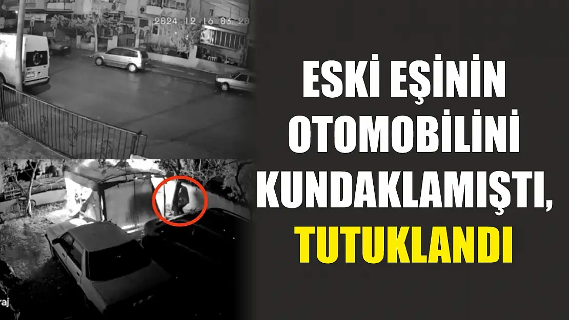 Eski eşinin otomobilini kundaklamıştı, tutuklandı