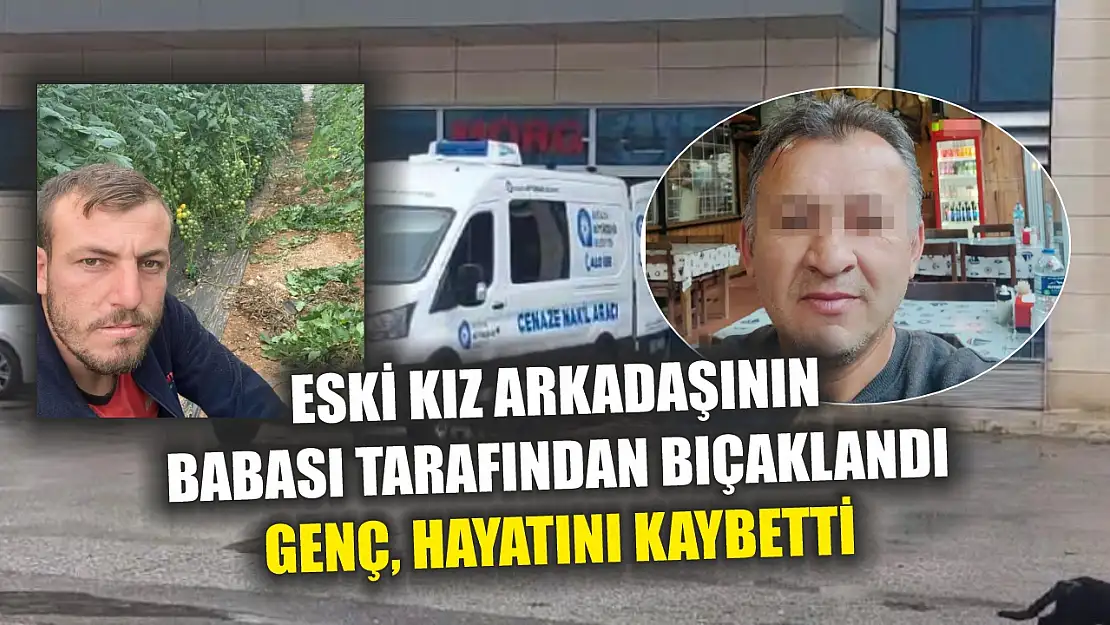 Eski kız arkadaşının babası tarafından bıçaklanan genç, hayata tutunamadı