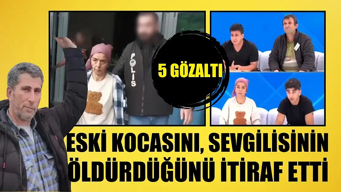 Eski kocasını, sevgilisinin öldürdüğünü itiraf etti: 5 gözaltı