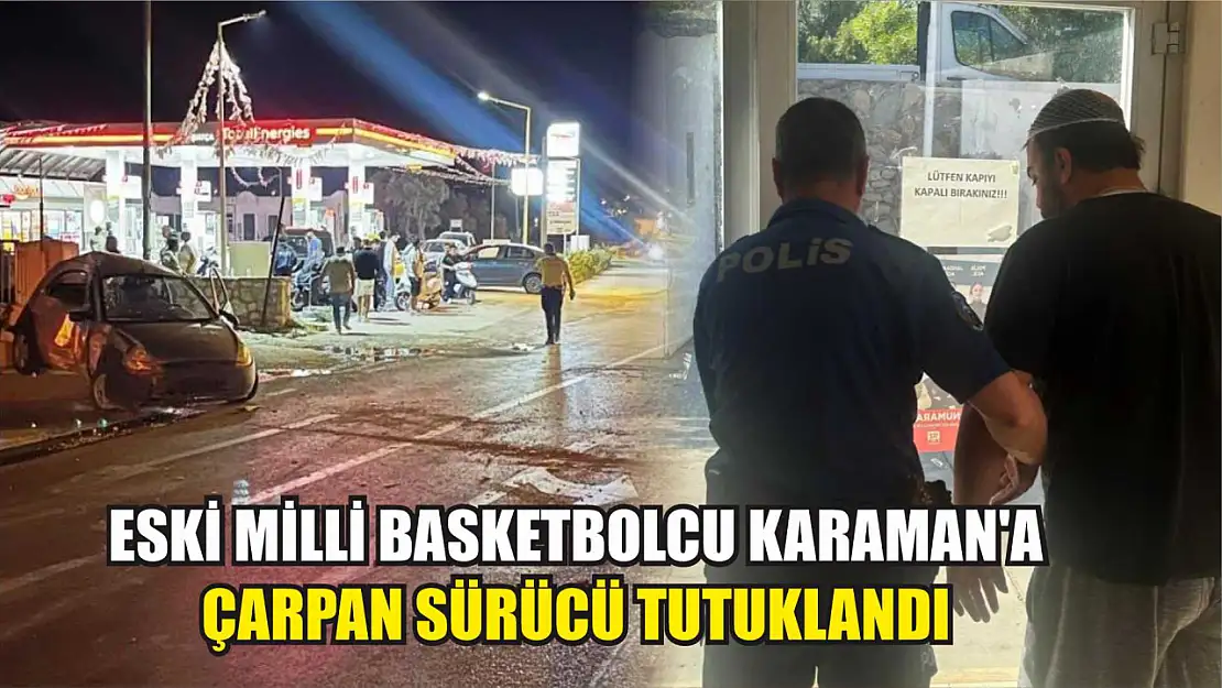 Eski milli basketbolcu Karaman'a çarpan sürücü tutuklandı