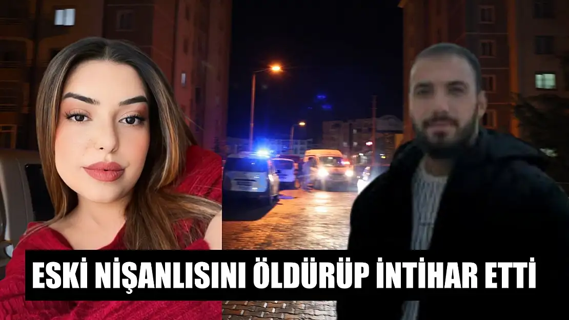 Eski nişanlısını öldürüp intihar etti