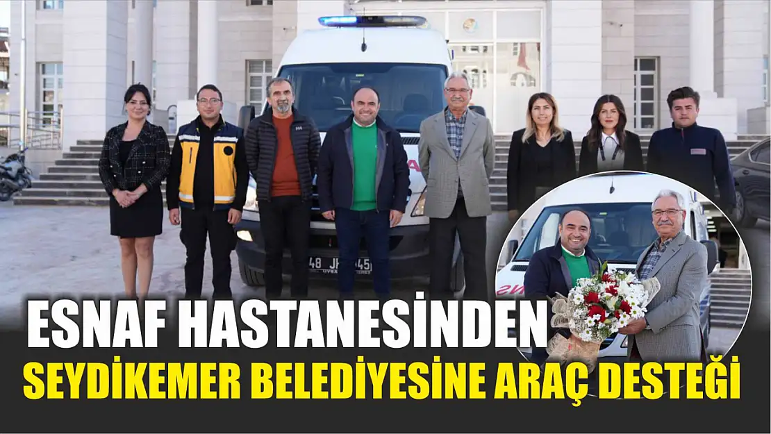 Esnaf Hastanesinden Seydikemer Belediyesine Araç Desteği