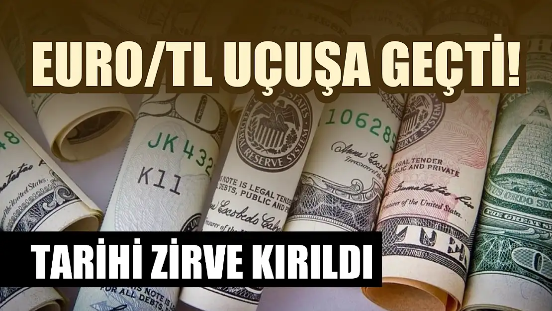 Euro/TL Uçuşa Geçti! Tarihi Zirve Kırıldı