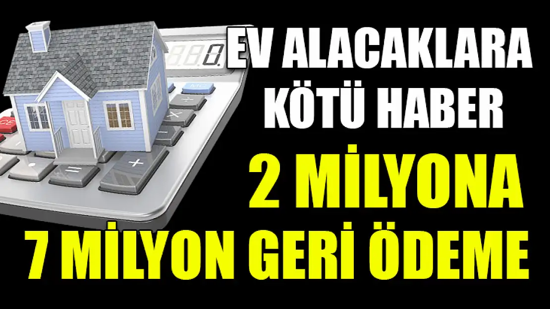 Ev Alacaklara Kötü Haber: 2 Milyona 7 Milyon Geri Ödeme