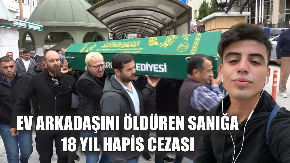 Ev arkadaşını öldüren sanığa 18 yıl hapis cezası