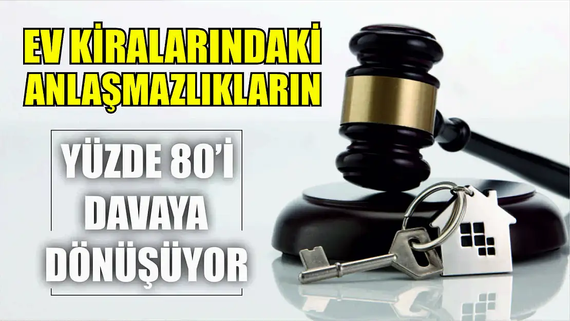 Ev Kiralarındaki Anlaşmazlıkların Yüzde 80'i Davaya Dönüşüyor