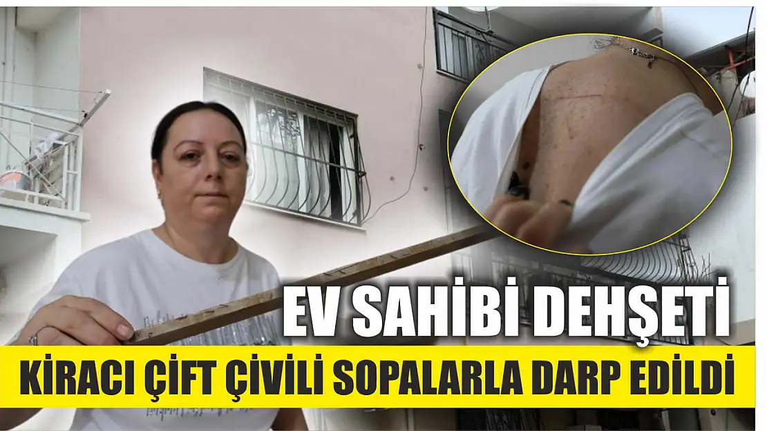 Ev sahibi dehşeti: Kiracı çift çivili sopalarla darp edildi