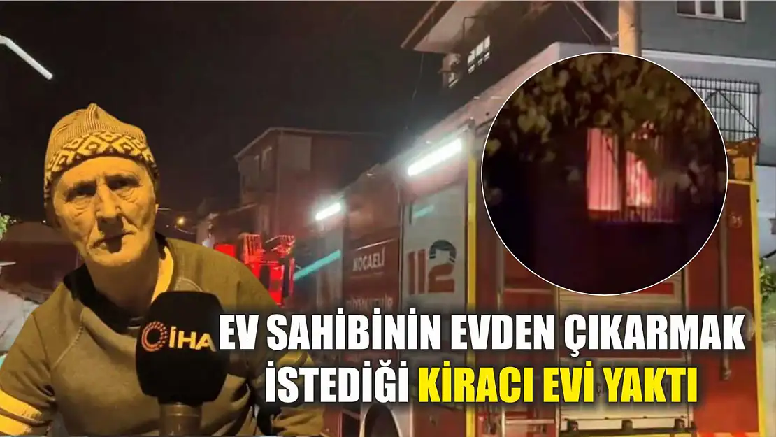 Ev sahibinin evden çıkarmak istediği kiracı evi yaktı