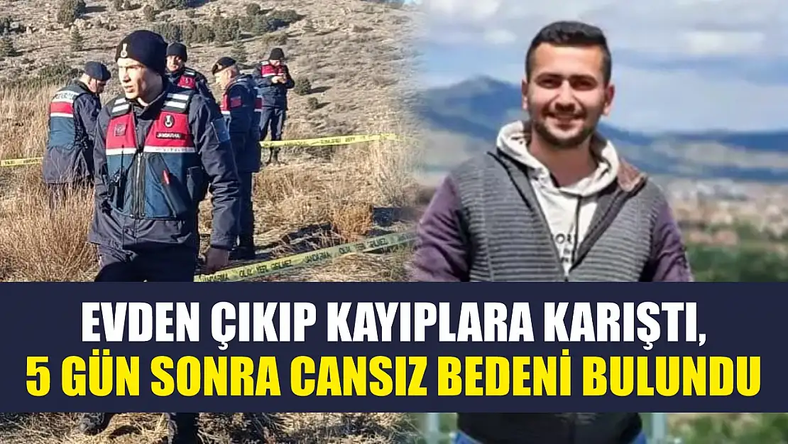 Evden çıkıp kayıplara karıştı, 5 gün sonra cansız bedeni bulundu