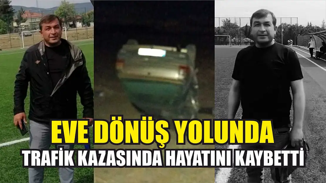 Eve dönüş yolunda trafik kazasında hayatını kaybetti