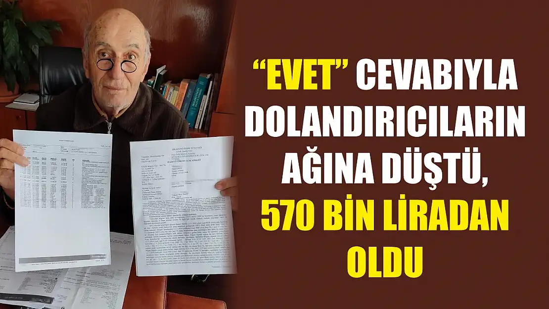 'Evet' cevabıyla dolandırıcıların ağına düştü, 570 bin liradan oldu