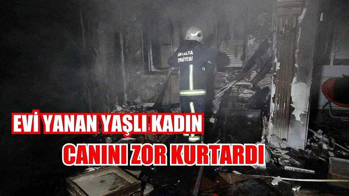 Evi yanan yaşlı kadın, canını zor kurtardı