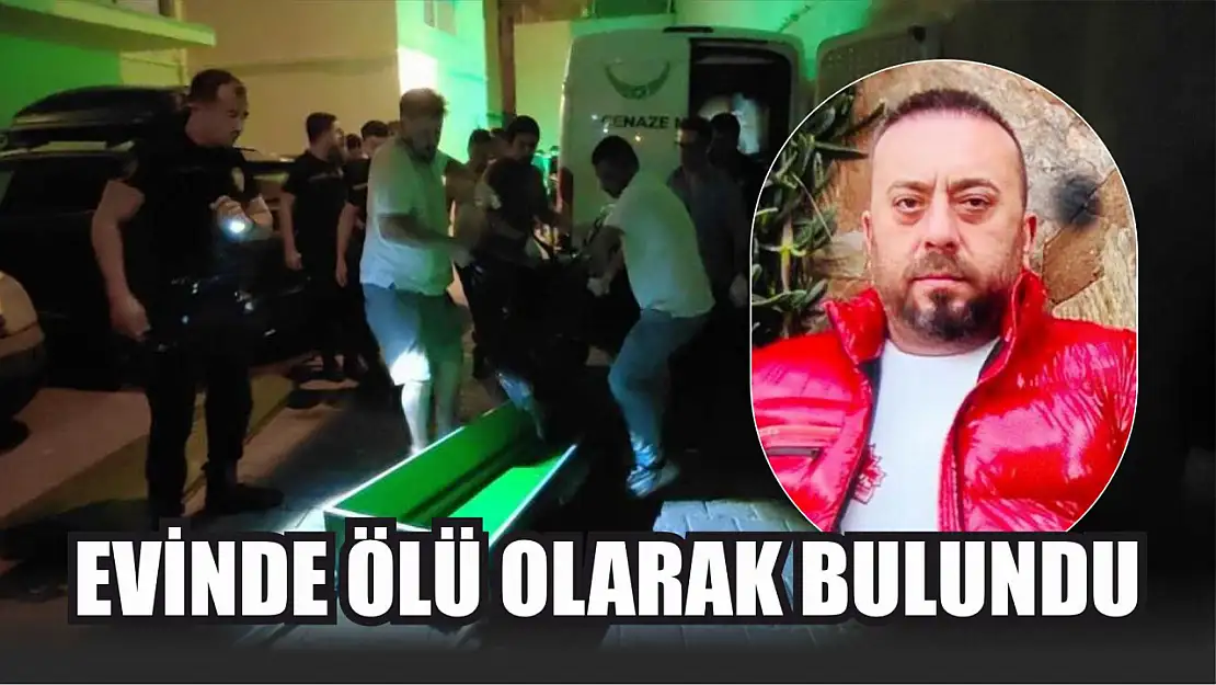 Evinde ölü olarak bulundu