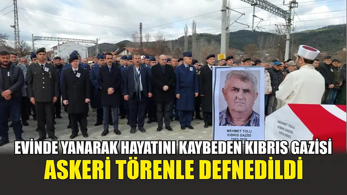 Evinde yanarak hayatını kaybeden Kıbrıs gazisi askeri törenle defnedildi