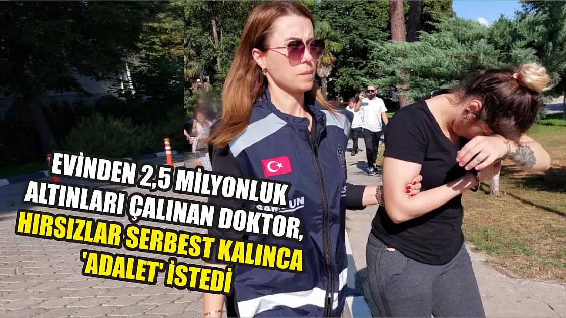 Evinden 2,5 milyonluk altınları çalınan doktor, hırsızlar serbest kalınca 'adalet' istedi