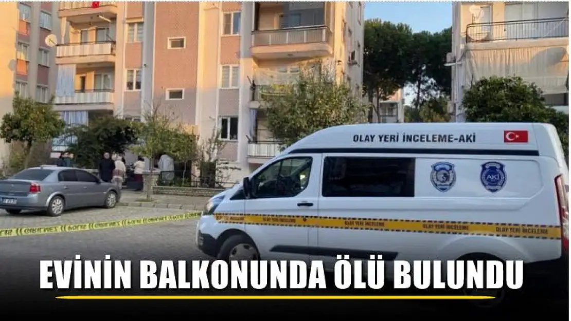 Evinin balkonunda ölü bulundu