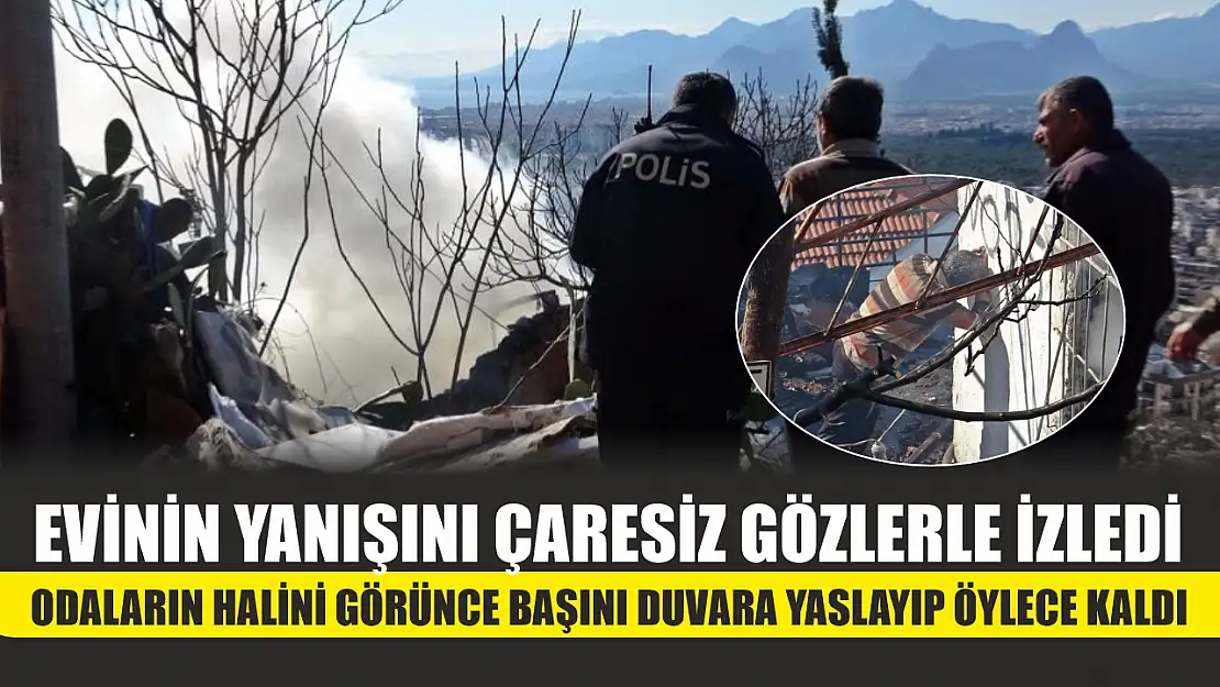 Evinin yanışını çaresiz gözlerle izledi, odaların halini görünce başını duvara yaslayıp öylece kaldı