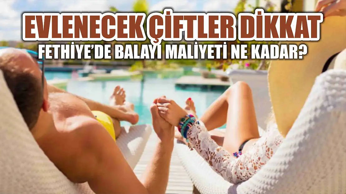 Evlenecek çiftler dikkat, Fethiye'de balayı maliyeti ne kadar?