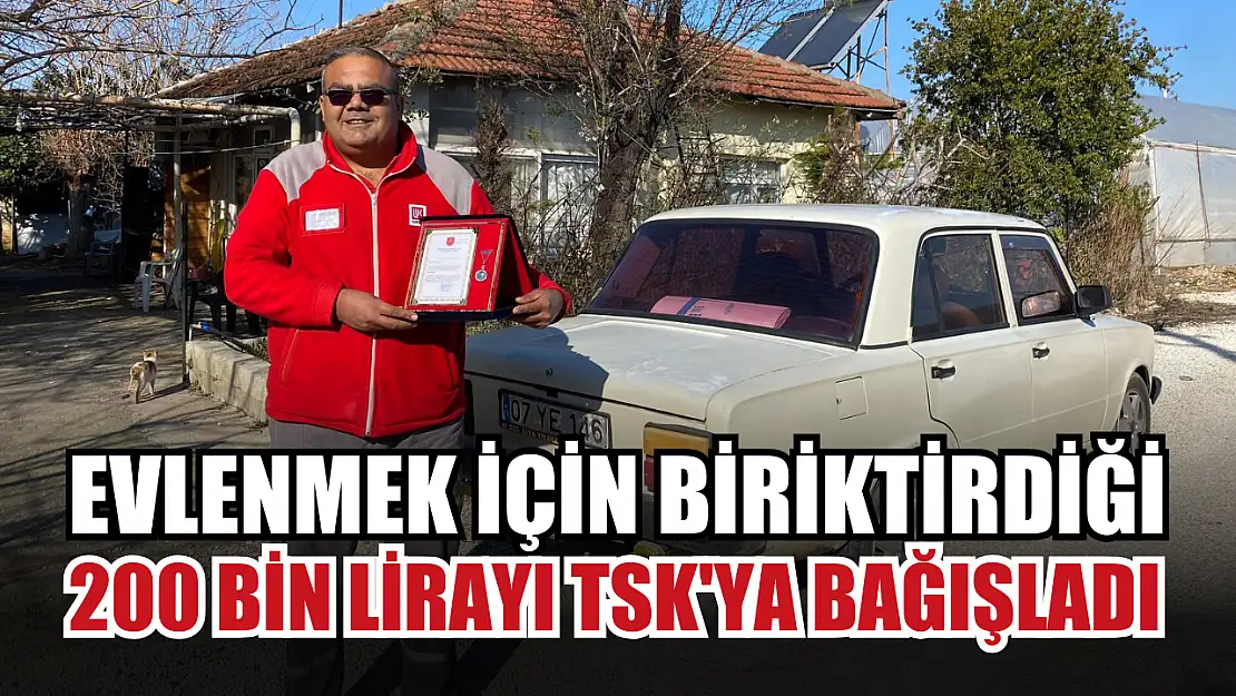 Evlenmek için biriktirdiği 200 bin lirayı TSK'ya bağışladı