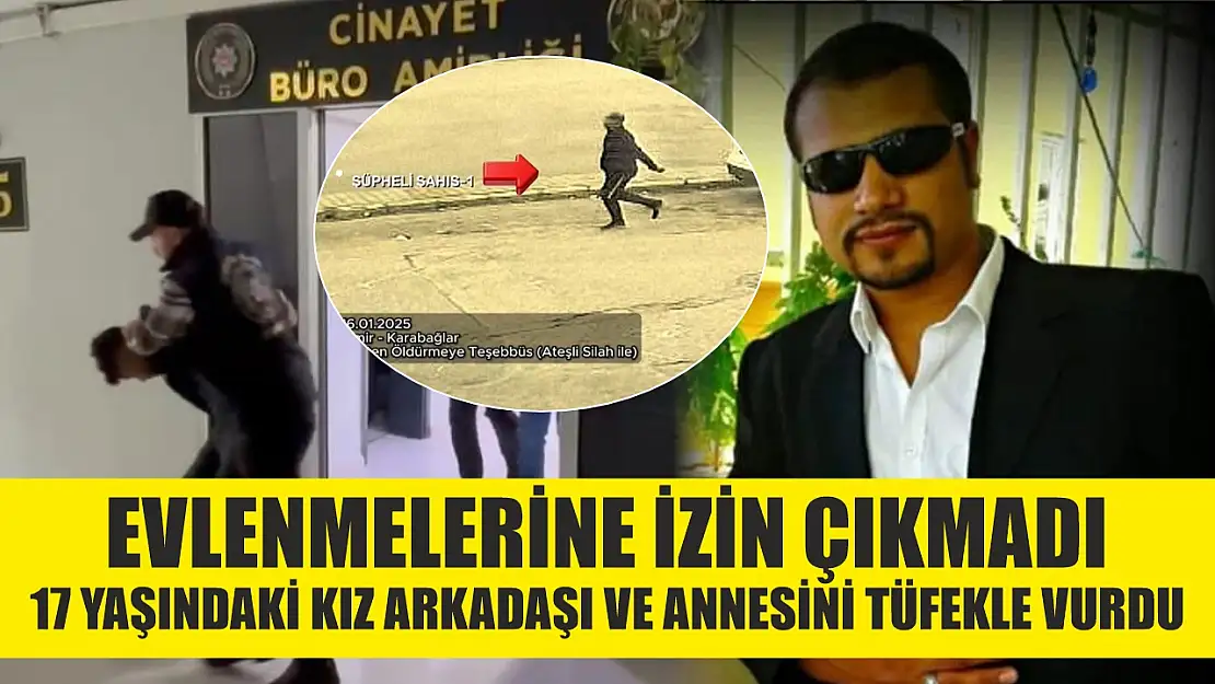 Evlenmelerine izin çıkmadı, 17 yaşındaki kız arkadaşı ve annesini tüfekle vurdu