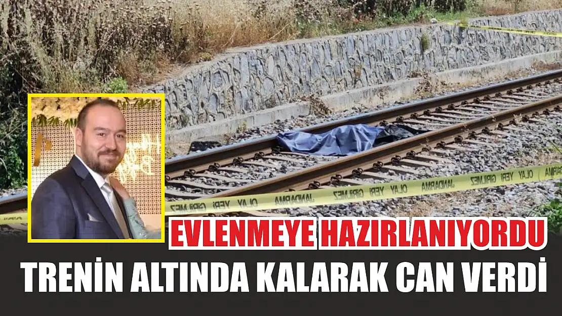 Evlenmeye hazırlanıyordu, trenin altında kalarak can verdi