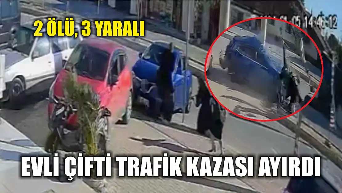 Evli çifti trafik kazası ayırdı: 2 ölü, 3 yaralı