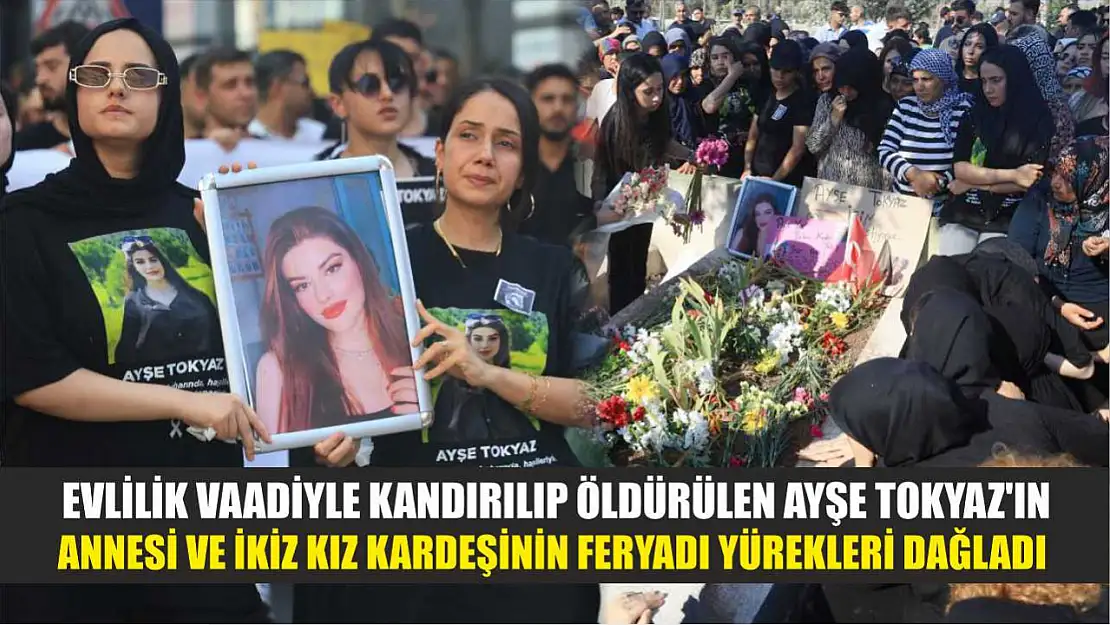 Evlilik vaadiyle kandırılıp öldürülen Ayşe Tokyaz'ın annesi ve ikiz kız kardeşinin feryadı yürekleri dağladı