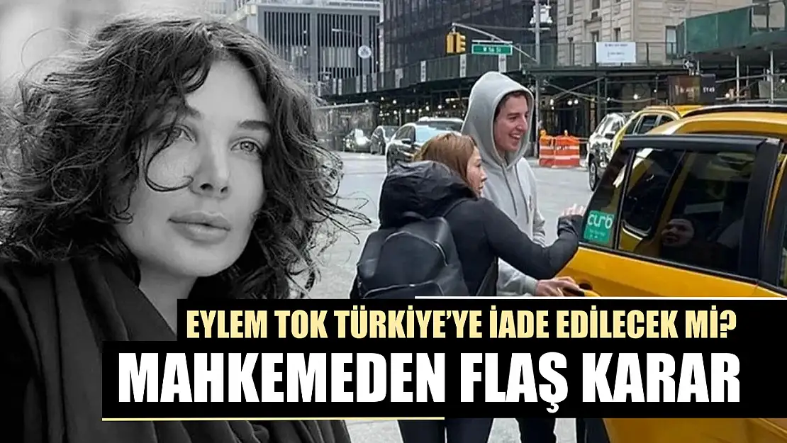 Eylem Tok Türkiye'ye iade edilecek mi? Mahkemeden flaş karar