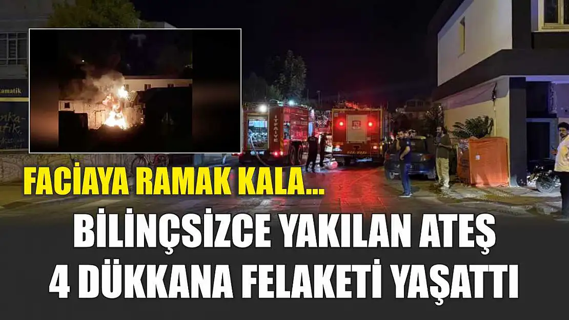 Faciaya ramak kala... Bilinçsizce yakılan ateş, 4 dükkana felaketi yaşattı