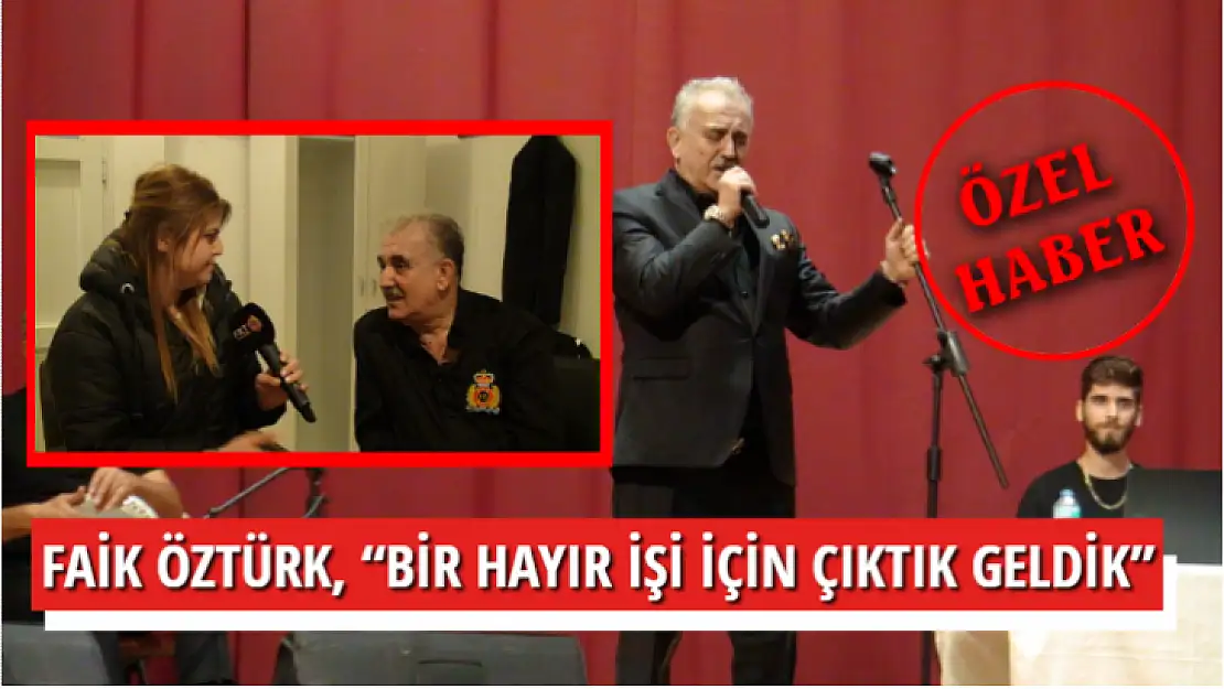 FAİK ÖZTÜRK, 'BİR HAYIR İŞİ İÇİN ÇIKTIK GELDİK'