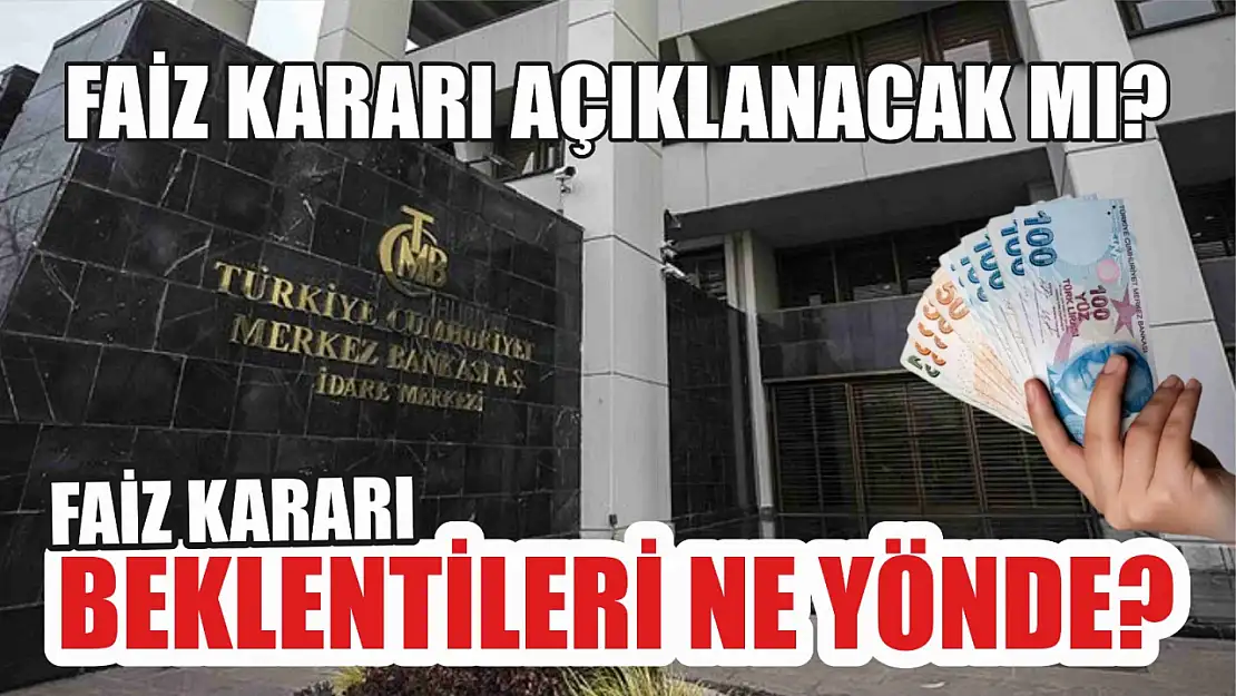 Faiz kararı ne zaman açıklanacak? Faiz kararı beklentileri ne yönde? İşte detaylar