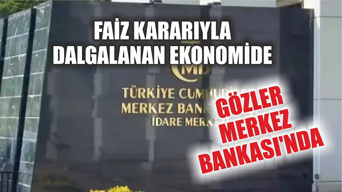 Faiz Kararıyla Dalgalanan Ekonomide Gözler Merkez Bankası'nda