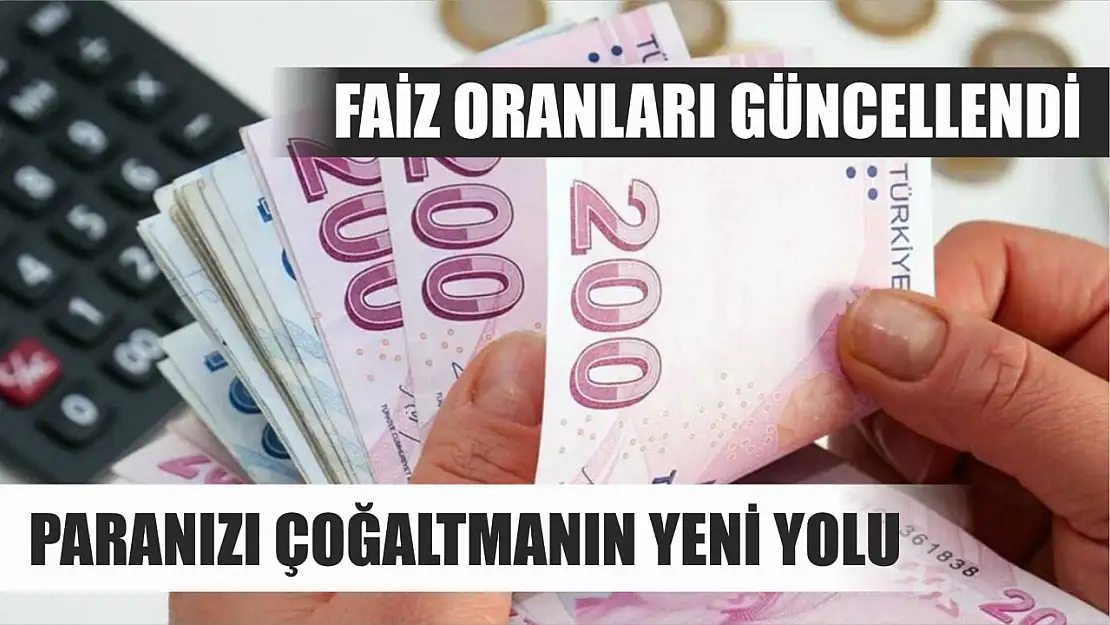 Faiz oranları güncellendi: Paranızı çoğaltmanın yeni yolu