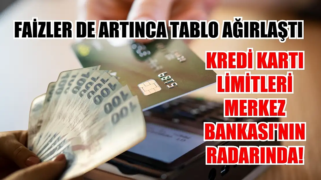 Faizler de artınca tablo ağırlaştı: Kredi kartı limitleri Merkez Bankası'nın radarında! 