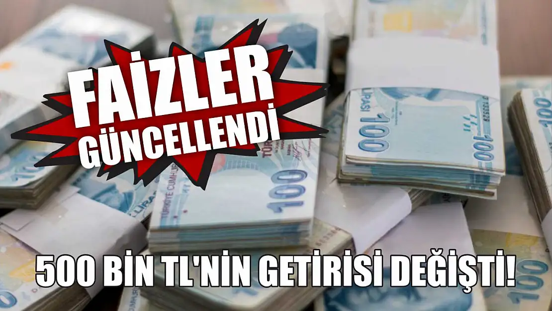 Faizler güncellendi, 500 Bin TL'nin getirisi değişti!