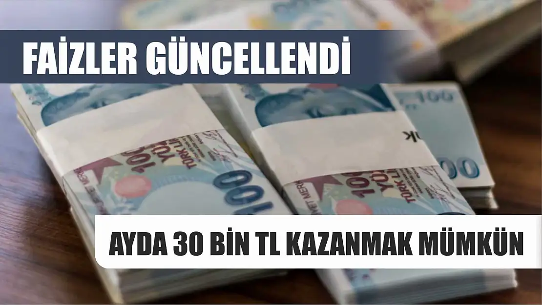 Faizler güncellendi Ayda 30 bin TL kazanmak mümkün