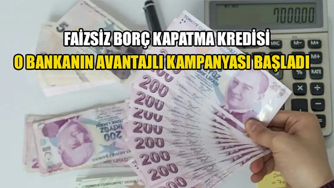 Faizsiz Borç Kapatma Kredisi, O Bankanın Avantajlı Kampanyası Başladı