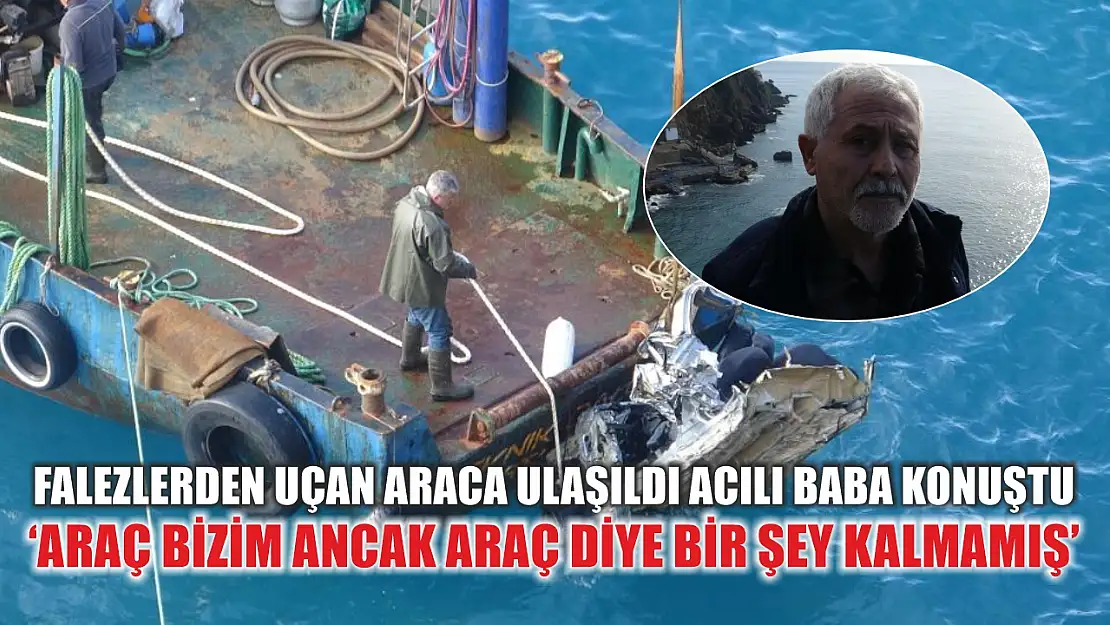 Falezlerden uçan araca ulaşıldı acılı baba konuştu: 'Araç bizim ancak araç diye bir şey kalmamış'