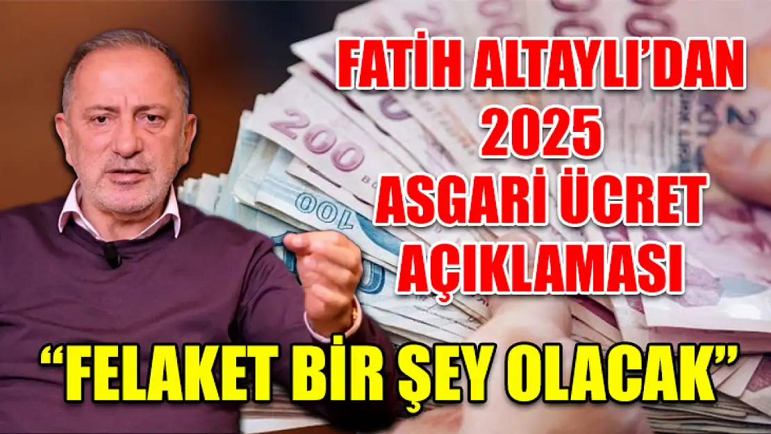 Fatih Altaylı'dan 2025 asgari ücret açıklaması 'felaket bir şey olacak'