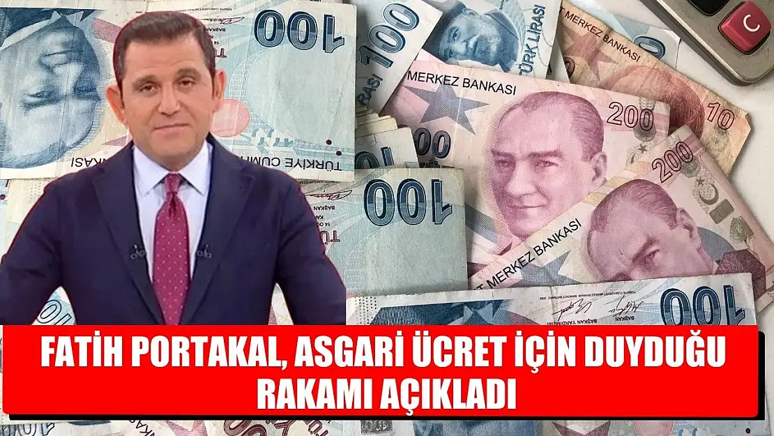 Fatih Portakal, asgari ücret için duyduğu rakamı açıkladı