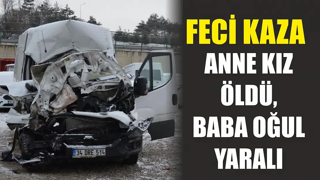 Feci kaza: Anne-kız öldü, baba-oğul yaralı