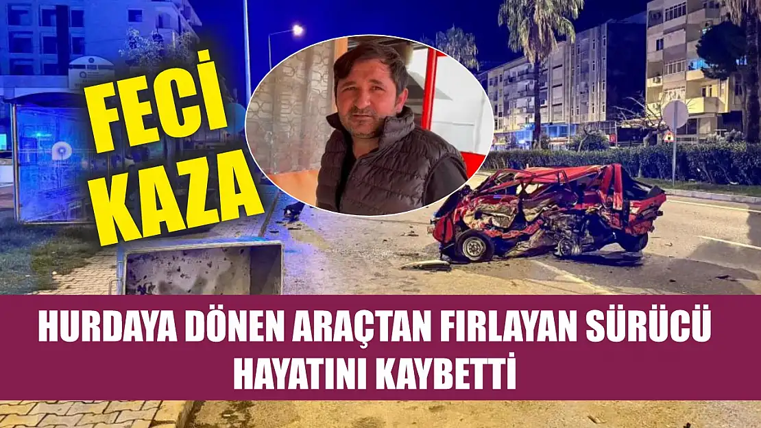 Feci kaza: Hurdaya dönen araçtan fırlayan sürücü hayatını kaybetti